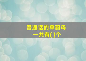 普通话的单韵母一共有( )个